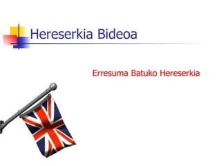 Hereserkia Bideoa

         Erresuma Batuko Hereserkia
 