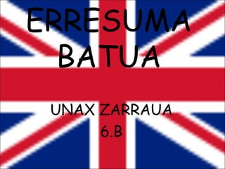ERRESUMA
  BATUA
 UNAX ZARRAUA
      6.B
 