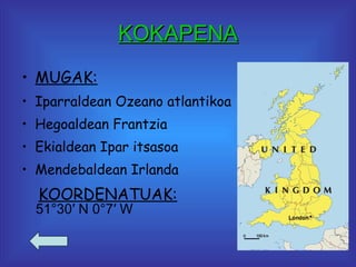 KOKAPENA MUGAK: Iparraldean Ozeano atlantikoa Hegoaldean Frantzia Ekialdean Ipar itsasoa Mendebaldean Irlanda KOORDENATUAK: 51°30′ N 0°7′ W 