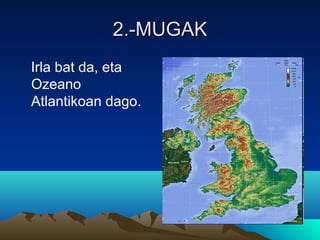 2.-MUGAK2.-MUGAK
Irla bat da, eta
Ozeano
Atlantikoan dago.
 