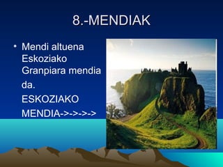 8.-MENDIAK8.-MENDIAK
• Mendi altuena
Eskoziako
Granpiara mendia
da.
ESKOZIAKO
MENDIA->->->->
 