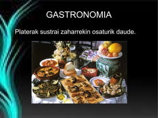 GASTRONOMIA
Platerak sustrai zaharrekin osaturik daude.

 