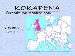 KOKAPENA
• Europako ipar-mendebaldean



Erresuma
 Batua
 