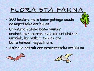 FLORA ETA FAUNA
• 300 landare mota baino gehiago daude
  desagertzeko arriskuan
• Erresuma Batuko basa-faunan:
  oreinak, azkonarrak, azeriak, urtxintxak ,
  untxiak, karraskari txikiak eta
  baita hainbat hegazti ere.
• Animalia batzuk ere desagertzeko arriskuan
 