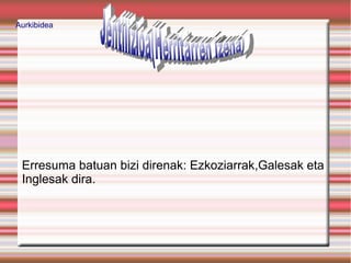 Aurkibidea




 Erresuma batuan bizi direnak: Ezkoziarrak,Galesak eta
 Inglesak dira.
 