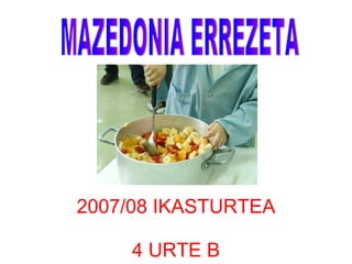 MAZEDONIA ERREZETA     2007/08 IKASTURTEA   4 URTE B 