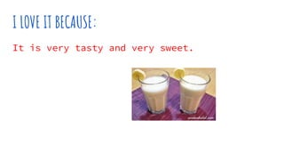 I LOVE IT BECAUSE:
It is very tasty and very sweet.
 