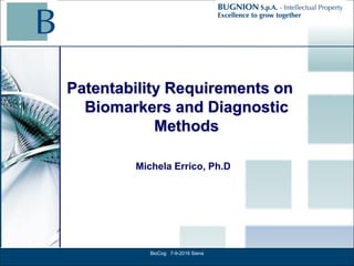 Patentability Requirements on
Biomarkers and Diagnostic
Methods
Michela Errico, Ph.D
BioCog 7-9-2016 Siena
 