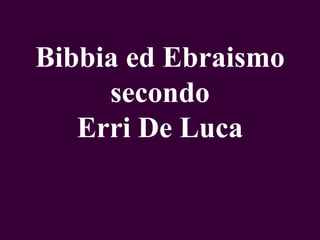 Bibbia ed Ebraismo
secondo
Erri De Luca

 