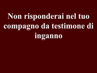 Non risponderai nel tuo
compagno da testimone di
inganno

 