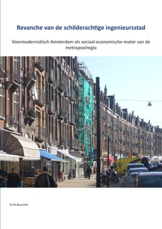 Revanche van de schilderachtige ingenieursstad

 Voormodernistisch Amsterdam als sociaal-economische motor van de
                         metropoolregio




Errik Buursink
 