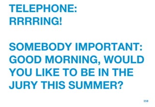 TELEPHONE: RRRRING!  SOMEBODY IMPORTANT: GOOD MORNING, WOULD YOU LIKE TO BE IN THE JURY THIS SUMMER? 