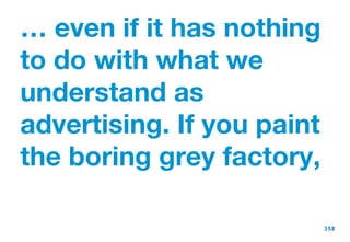 …  even if it has nothing to do with what we understand as advertising. If you paint the boring grey factory, 