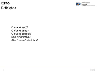 O que é erro?
O que é falha?
O que é defeito?
São sinônimos?
São “coisas” distintas?
08/09/132
Erro
Definições
 