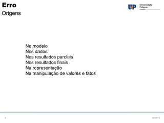 No modelo
Nos dados
Nos resultados parciais
Nos resultados finais
Na representação
Na manipulação de valores e fatos
08/09/138
Erro
Origens
 