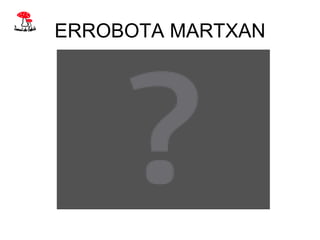 ERROBOTA MARTXAN
 