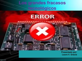 Los grandes fracasos
tecnológicos

Presentado por:
Laura V. Gracia

 