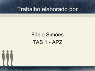 Trabalho elaborado por
Fábio Simões
TAS 1 - APZ
 