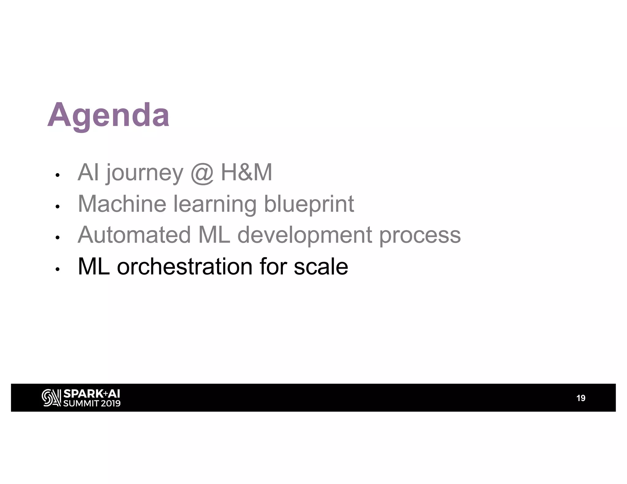 Agenda
• AI journey @ H&M
• Machine learning blueprint
• Automated ML development process
• ML orchestration for scale
19
 