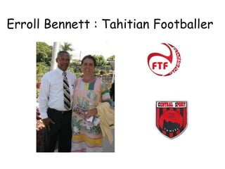Erroll Bennett : Tahitian Footballer
 