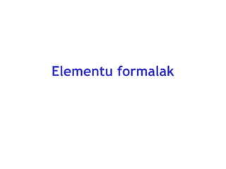 Elementu formalak

 