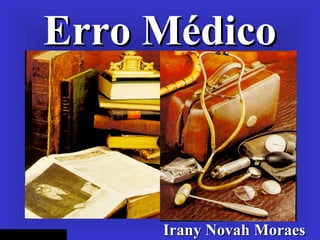 Erro Médico,
Erro MédicoErro Médico
Irany Novah MoraesIrany Novah Moraes
 