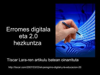 Erromes digitala eta 2.0 hezkuntza   Tíscar Lara-ren artikulu batean oinarrituta   http://tiscar.com/2007/03/03/el-peregrino-digital-y-la-educacion-20 