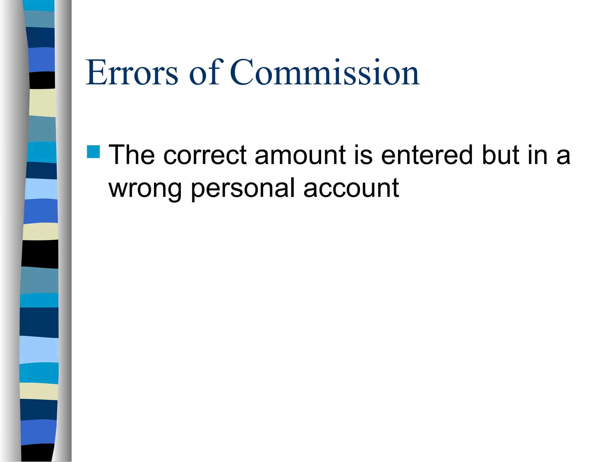 Errors of Commission
 The correct amount is entered but in a
wrong personal account
 