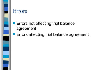 Errors
 Errors not affecting trial balance
agreement
 Errors affecting trial balance agreement
 