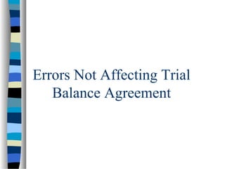 Errors Not Affecting Trial
Balance Agreement
 