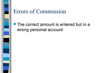 Errors of Commission
 The correct amount is entered but in a
wrong personal account
 