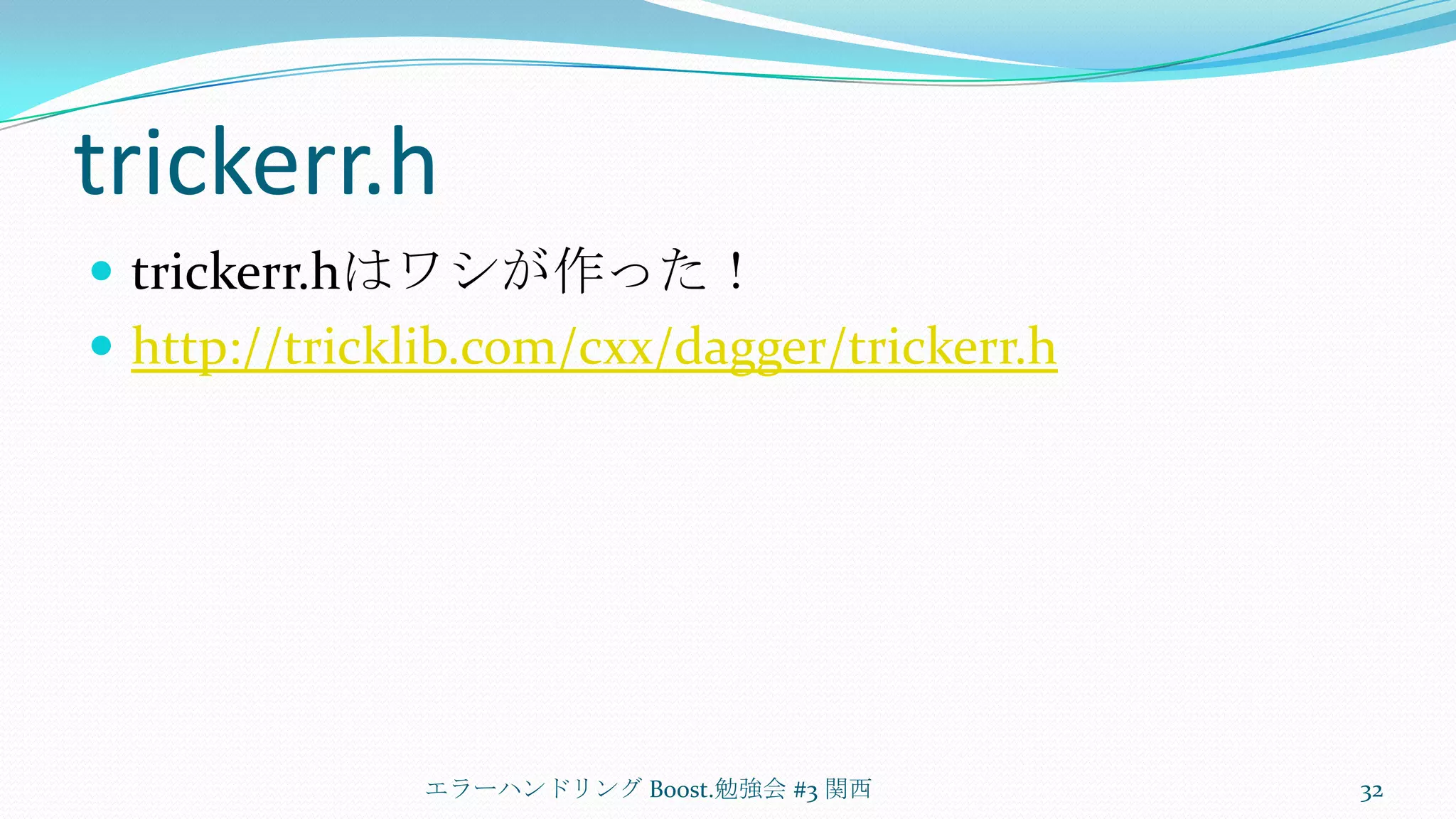 trickerr.htrickerr.hはワシが作った！http://tricklib.com/cxx/dagger/trickerr.hエラーハンドリング Boost.勉強会 #3 関西32