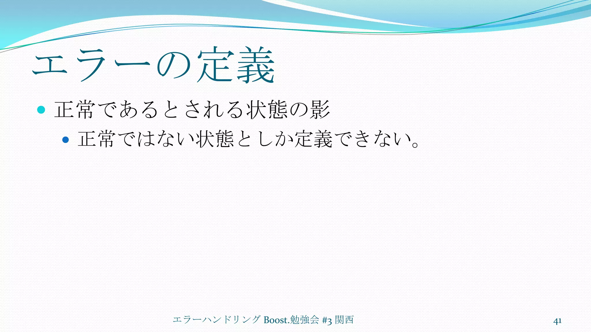 エラーの定義正常であるとされる状態の影正常ではない状態としか定義できない。エラーハンドリング Boost.勉強会 #3 関西41