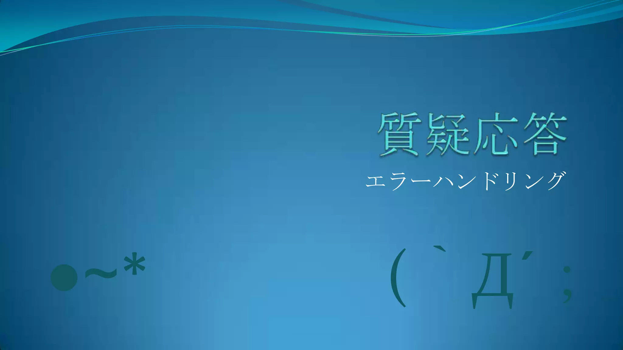 質疑応答エラーハンドリング●~*(｀Д´；