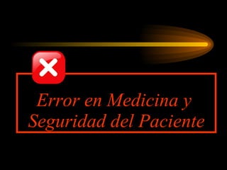Error en Medicina y  Seguridad del Paciente 