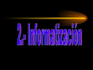 2.- Informatización 