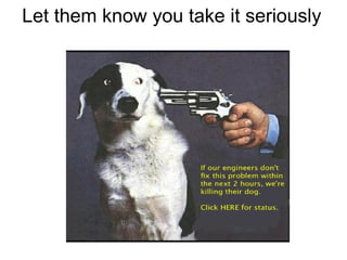 Let them know you take it seriously
 