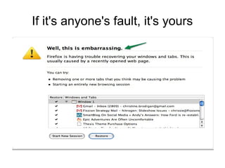 If it's anyone's fault, it's yours
 