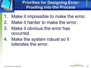 Priorities for Designing ErrorProofing into the Process

1. Make it impossible to make the error.
2. Make it harder to mak...