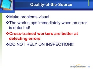 Quality-at-the-Source
Make problems visual
The work stops immediately when an error
is detected!
Cross-trained workers ...