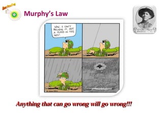 Murphy’s Law
Anything that can go wrong will go wrong!!!Anything that can go wrong will go wrong!!!
16
 