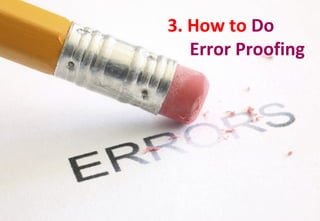3. How to Do
Error Proofing
 