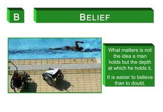 B BELIEF
What matters is not
the idea a man
holds but the depth
at which he holds it.
It is easier to believe
than to doubt.
87
 
