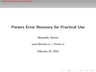 Parsers Error Recovery for Practical Use




            Parsers Error Recovery for Practical Use

                                           Alexander Azarov

                                      azarov@osinka.ru / Osinka.ru

                                           February 18, 2012
 
