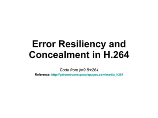 Error Resiliency &  Concealment in H.264 Code from jm9.8/x264 http:// getonebyone .com/ H264.html 
