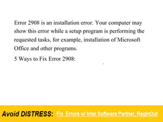 Error 2908 is an installation error. Your computer may
show this error while a setup program is performing the
requested tasks, for example, installation of Microsoft
Office and other programs.
5 Ways to Fix Error 2908:
 