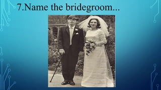 7.Name the bridegroom...
 