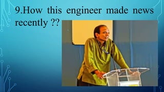 9.How this engineer made news
recently ??
 