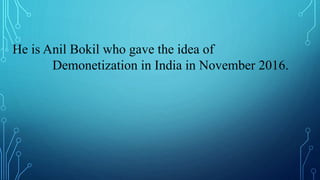 He is Anil Bokil who gave the idea of
Demonetization in India in November 2016.
 