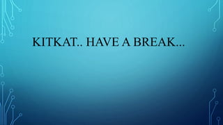 KITKAT.. HAVE A BREAK...
 